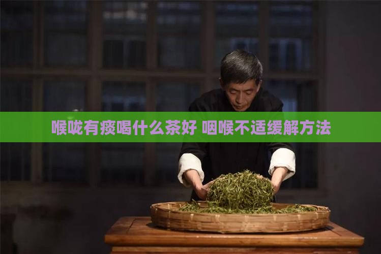 喉咙有痰喝什么茶好 咽喉不适缓解方法