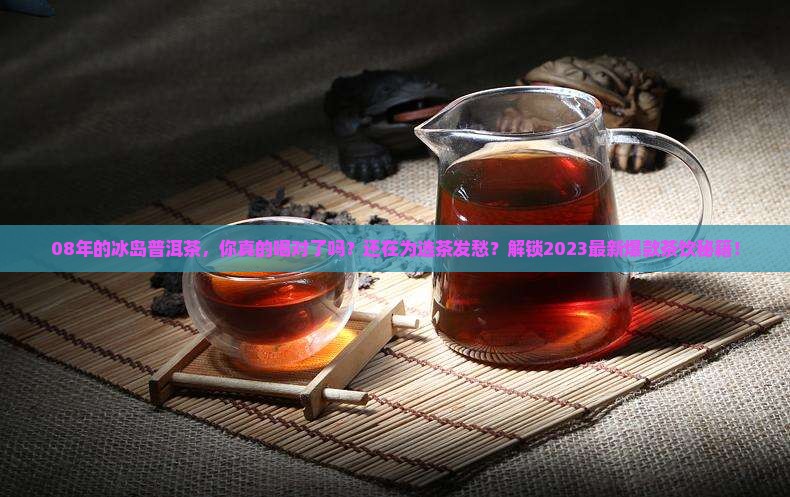 08年的冰岛普洱茶