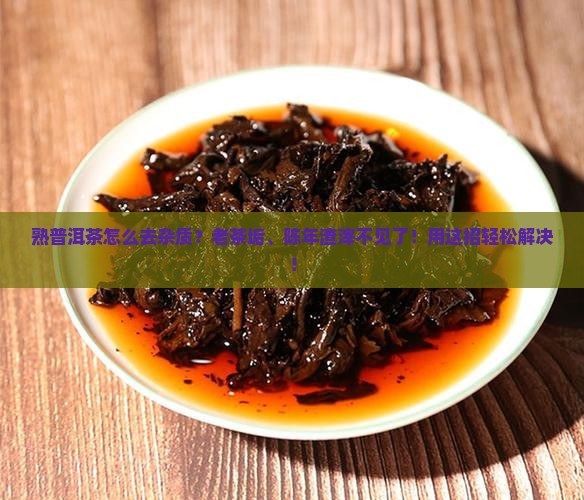 熟普洱茶怎么去杂质