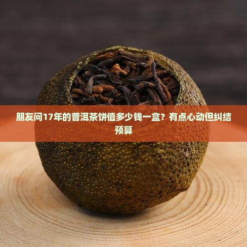 17年的普洱茶饼值多少钱一盒