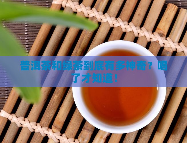 普洱茶绿茶功效与作用 普洱茶绿茶功效与作用
