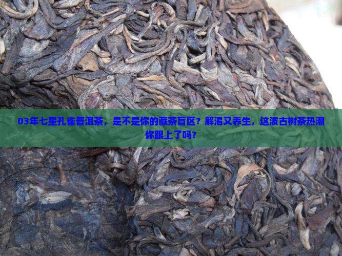 03年七星孔雀普洱茶