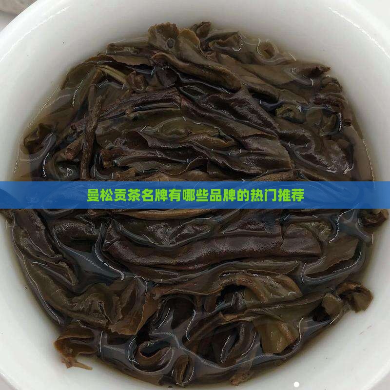 曼松贡茶名牌有哪些品牌