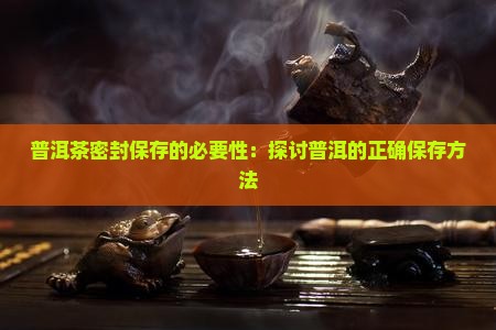 普洱茶用不用密封保存