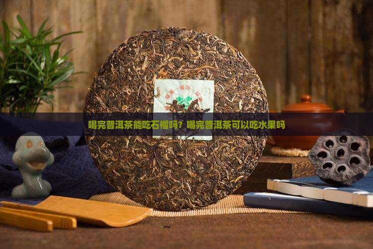 喝完普洱茶能吃石榴吗