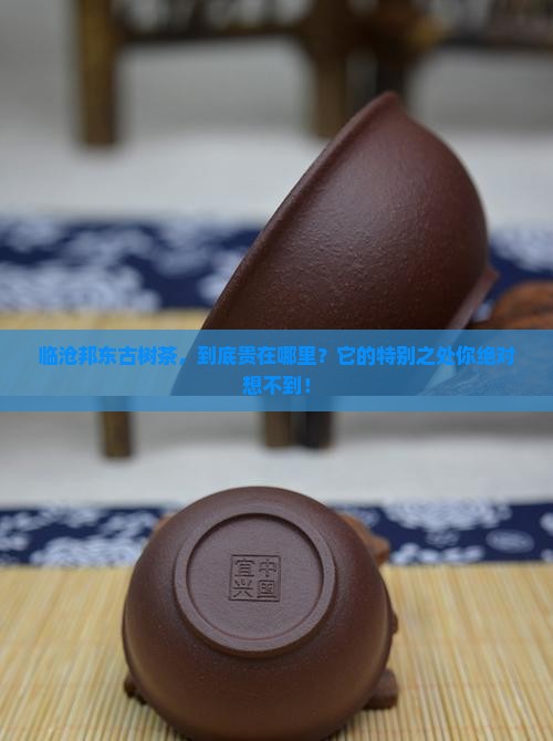 临沧邦东古树茶的价格和特点