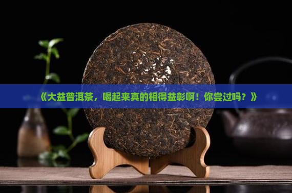 大益相得益彰普洱茶