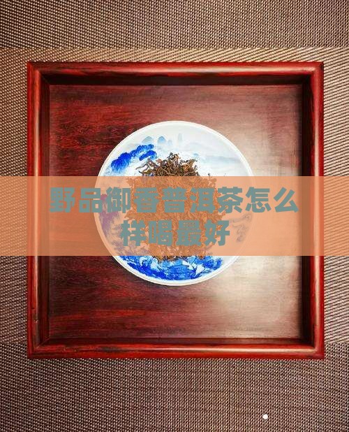 野品御香普洱茶怎么样喝