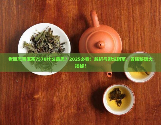 老同志普洱茶7578什么意思