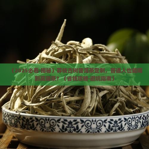 莽枝古树易武普洱茶定制