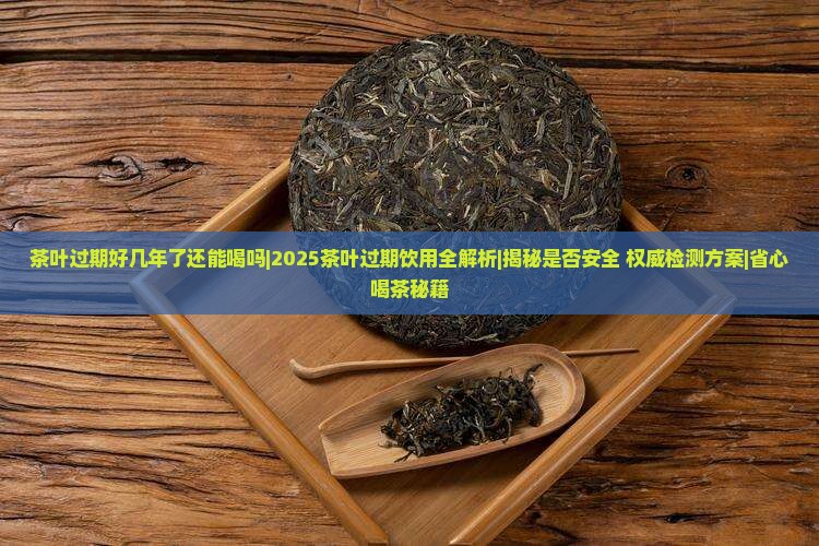 茶叶过期好几年了还能喝吗 茶叶过期好几年了还能喝吗