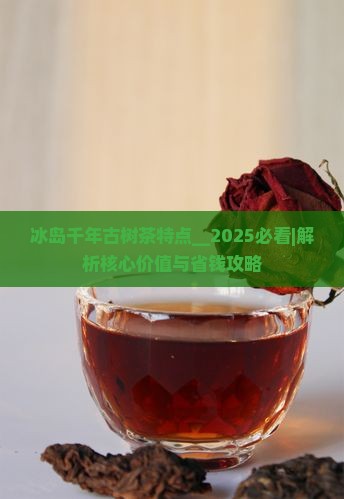 冰岛千年古树茶特点