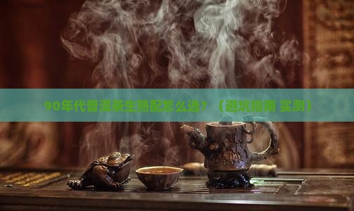 90年代普洱茶生熟配