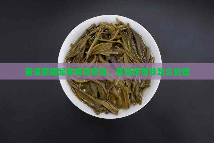 普洱茶喝起来有抹布味
