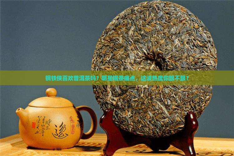 钢铁侠喜欢普洱茶吗