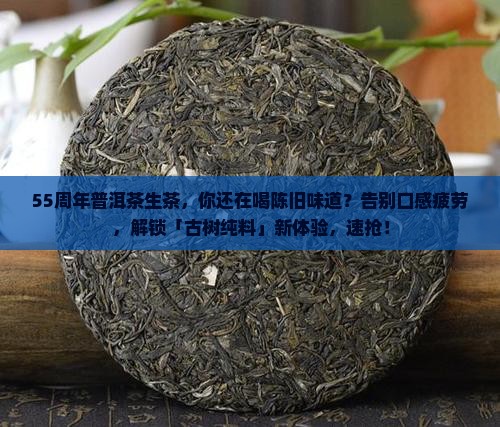 55周年普洱茶生茶