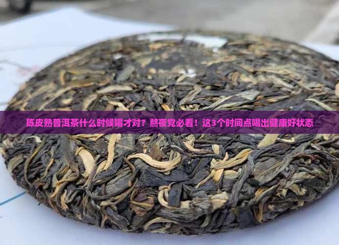 陈皮熟普洱茶什么时候喝