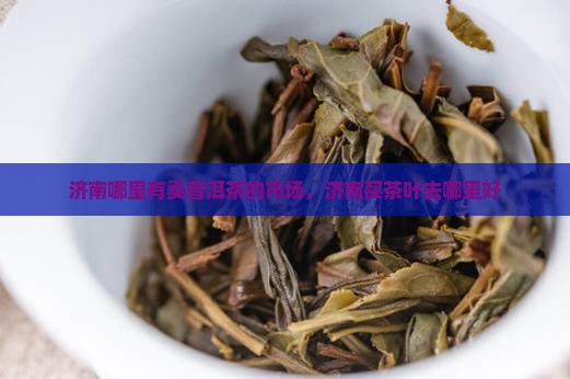 济南哪里有卖普洱茶的市场