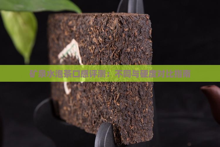 矿泉水泡茶口感评测：不同与硬度对比指南