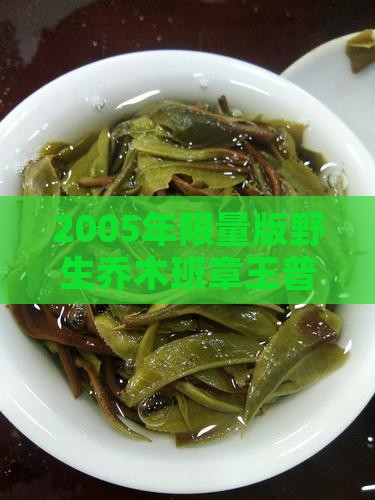 2005年限量版野生乔木班章王普洱茶