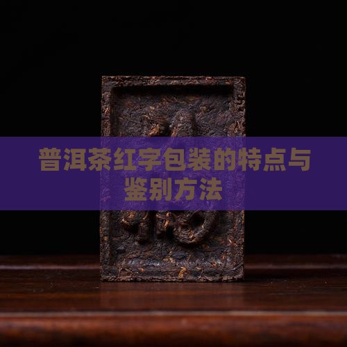 普洱茶红字包装的特点与鉴别方法