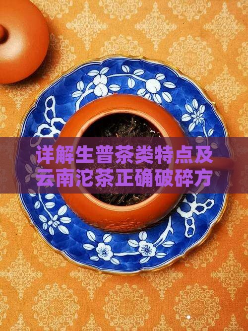 详解生普茶类特点及云南沱茶正确破碎方法