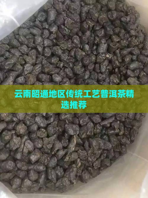 云南昭通地区传统工艺普洱茶精选推荐