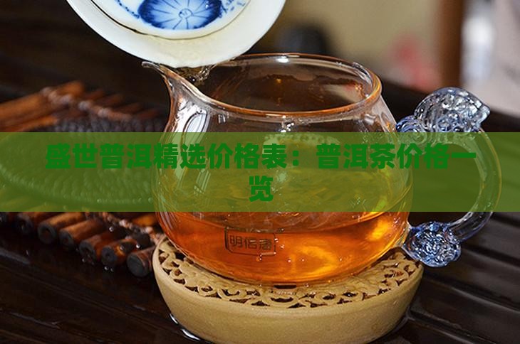 盛世普洱精选价格表：普洱茶价格一览