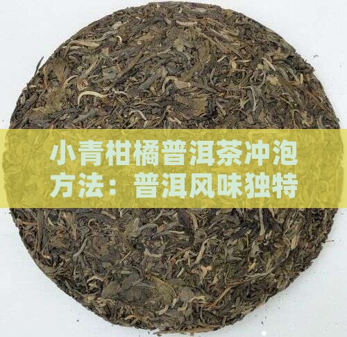 小青柑橘普洱茶冲泡方法：普洱风味独特体验