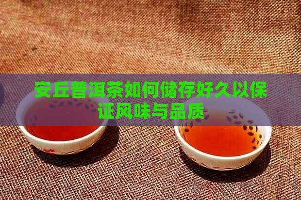 安丘普洱茶如何储存好久以保证风味与品质