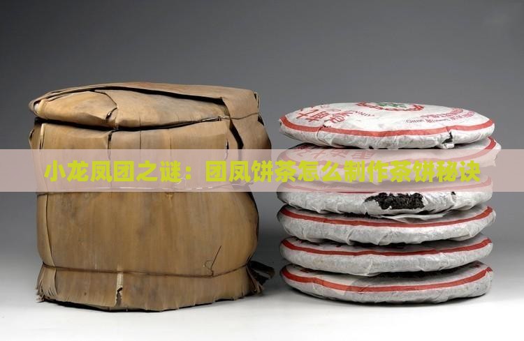 小龙凤团之谜：团凤饼茶怎么制作茶饼秘诀