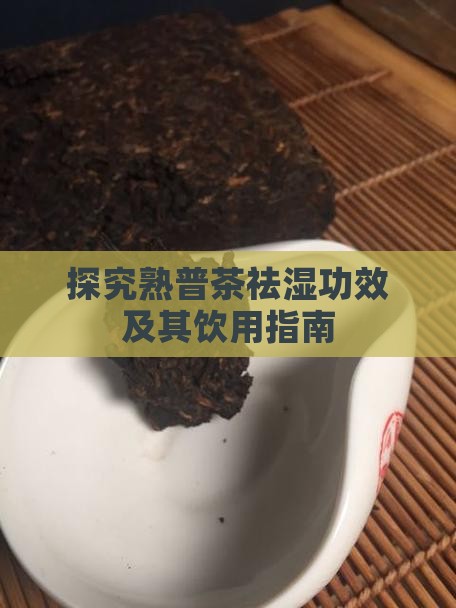 探究熟普茶祛湿功效及其饮用指南