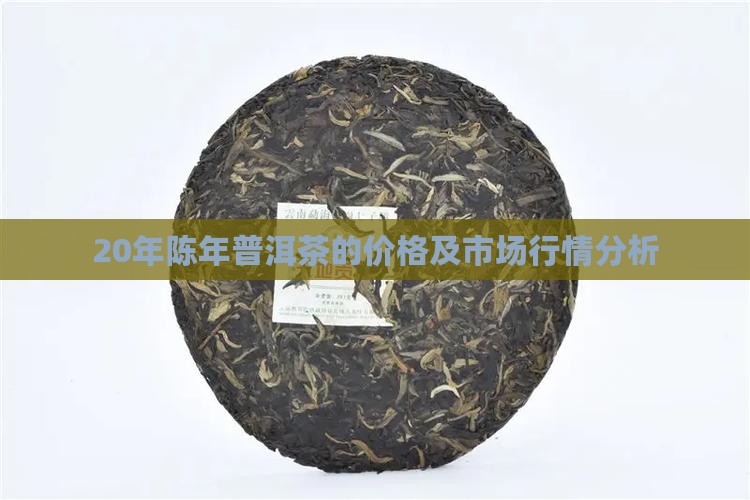 20年陈年普洱茶的价格及市场行情分析