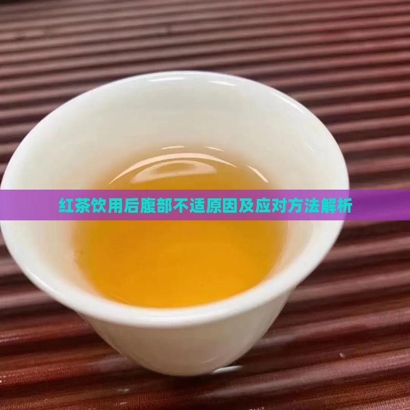 红茶饮用后腹部不适原因及应对方法解析