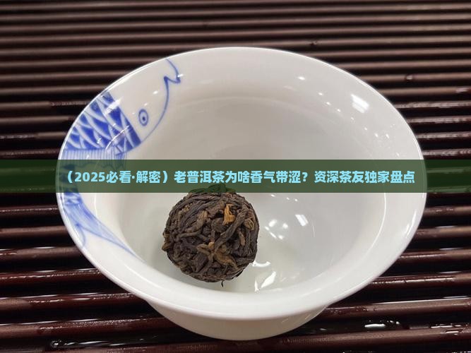 兰花香带涩的老普洱茶有哪些