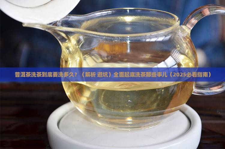 普洱茶洗多长时间为好 普洱茶洗多长时间为好