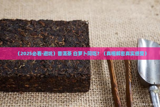普洱茶和白萝卜能一起吃吗