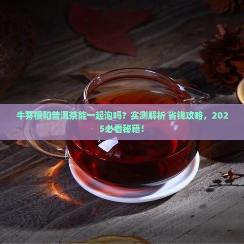 牛蒡根和普洱茶能一起泡吗