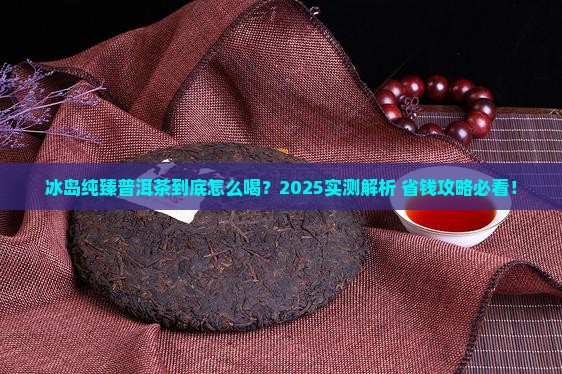 冰岛纯臻普洱茶怎么样喝