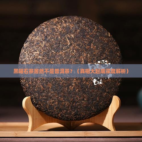 黑曜石茶是普洱茶吗