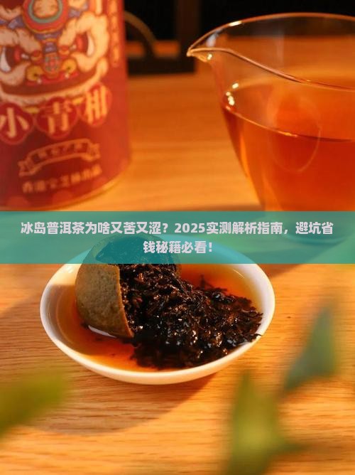 冰岛普洱茶咋喝的苦涩的 冰岛普洱茶咋喝的苦涩的