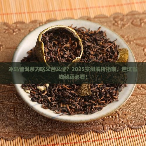 冰岛普洱茶咋喝的苦涩的 冰岛普洱茶咋喝的苦涩的