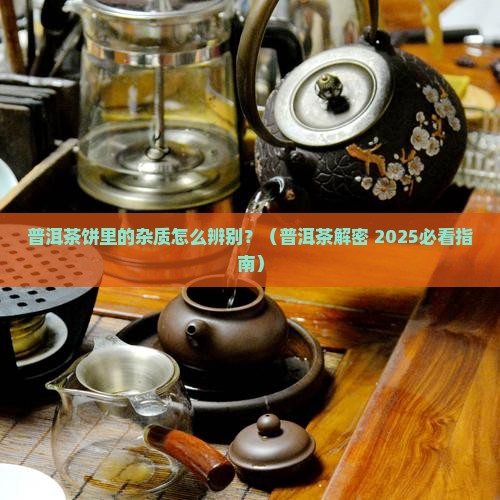普洱茶饼里的杂质