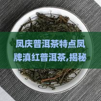 凤庆普洱茶特点凤牌滇红普洱茶