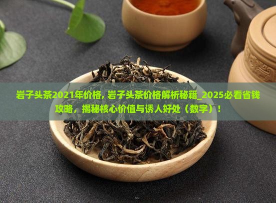 岩子头茶2021年价格
