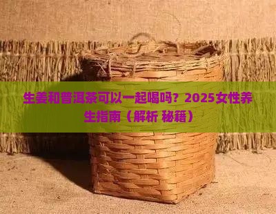 生姜和普洱茶可以一起喝吗