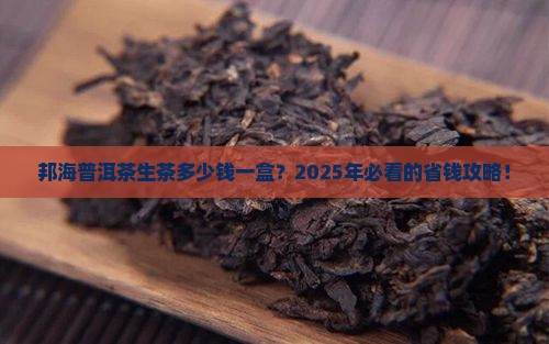 邦海普洱茶生茶多少钱一盒