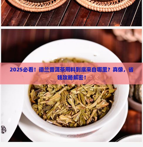 德兰普洱茶用料是哪里