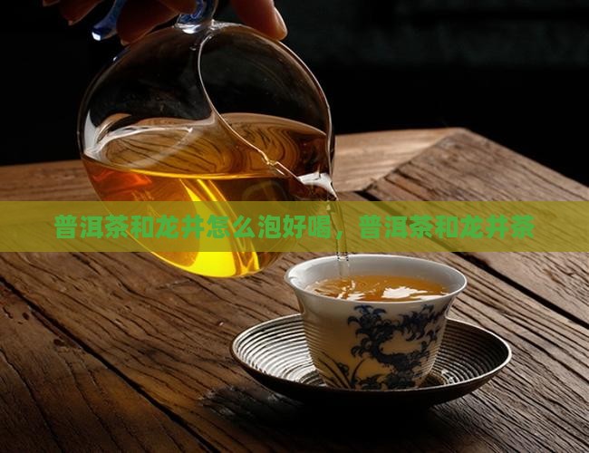 普洱茶和龙井怎么泡好