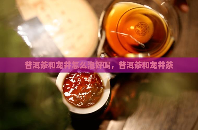 普洱茶和龙井怎么泡好